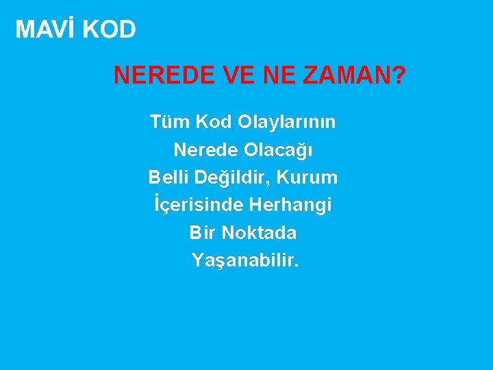 NEREDE VE NE ZAMAN? Tüm Kod Olaylarının Nerede Olacağı Belli Değildir, Kurum İçerisinde Herhangi