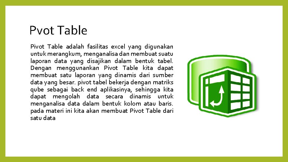 Pvot Table Pivot Table adalah fasilitas excel yang digunakan untuk merangkum, menganalisa dan membuat Pvot Table Pivot Table adalah fasilitas excel yang digunakan untuk merangkum, menganalisa dan membuat