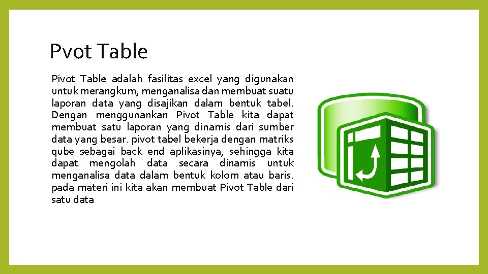 Pvot Table Pivot Table adalah fasilitas excel yang digunakan untuk merangkum, menganalisa dan membuat