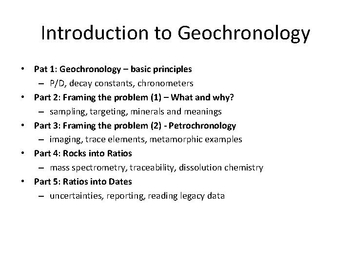 Introduction to Geochronology • Pat 1: Geochronology – basic principles – P/D, decay constants,