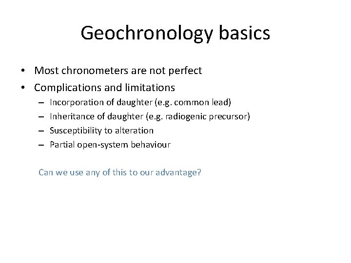 Geochronology basics • Most chronometers are not perfect • Complications and limitations – –