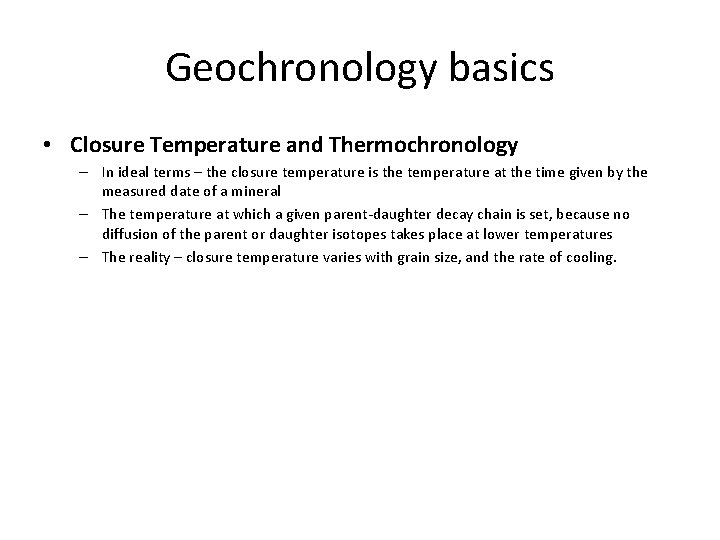 Geochronology basics • Closure Temperature and Thermochronology – In ideal terms – the closure