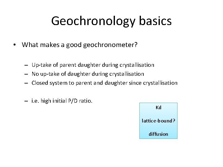 Geochronology basics • What makes a good geochronometer? – Up-take of parent daughter during