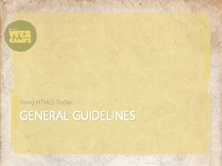 Using HTML 5 Today: GENERAL GUIDELINES 