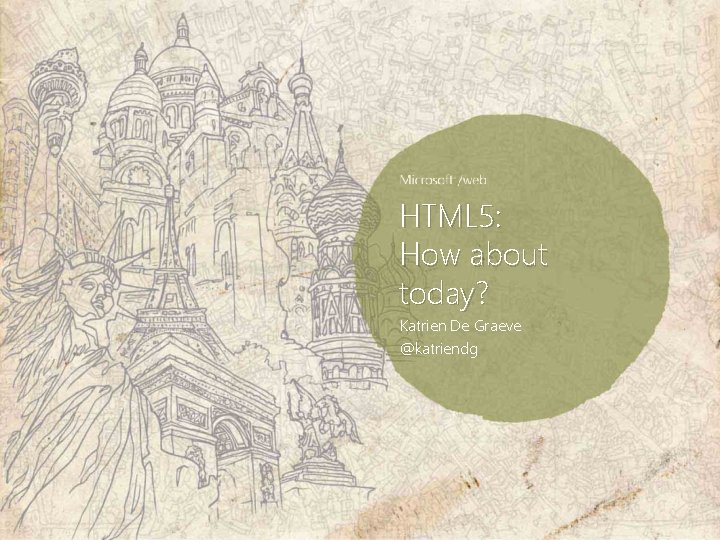 HTML 5: How about today? Katrien De Graeve @katriendg 