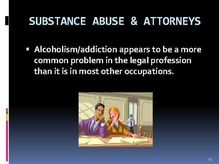 SUBSTANCE ABUSE & ATTORNEYS Alcoholism/addiction appears to be a more common problem in the