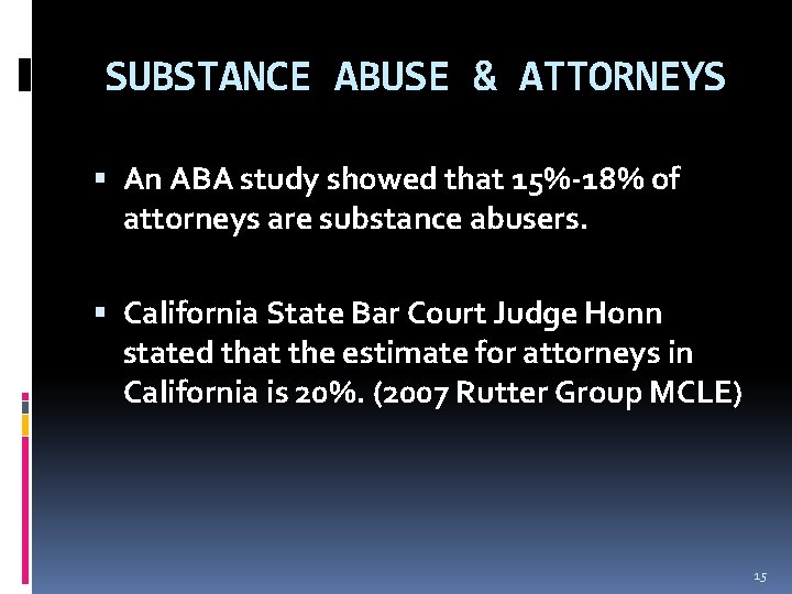 SUBSTANCE ABUSE & ATTORNEYS An ABA study showed that 15%-18% of attorneys are substance