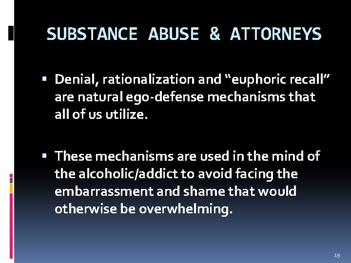 SUBSTANCE ABUSE & ATTORNEYS Denial, rationalization and “euphoric recall” are natural ego-defense mechanisms that