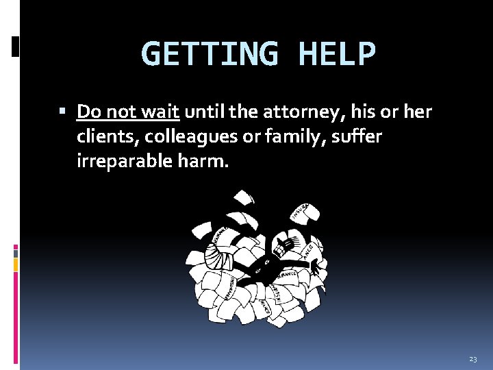 GETTING HELP Do not wait until the attorney, his or her clients, colleagues or