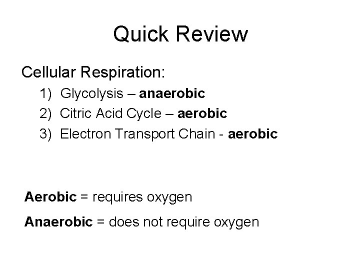 Quick Review Cellular Respiration: 1) Glycolysis – anaerobic 2) Citric Acid Cycle – aerobic