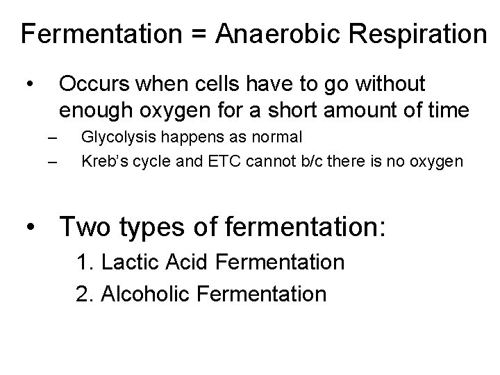 Fermentation = Anaerobic Respiration • Occurs when cells have to go without enough oxygen