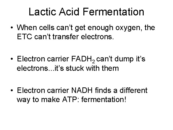 Lactic Acid Fermentation • When cells can’t get enough oxygen, the ETC can’t transfer