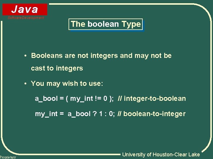 Proprietary The boolean Type • Booleans are not integers and may not be cast