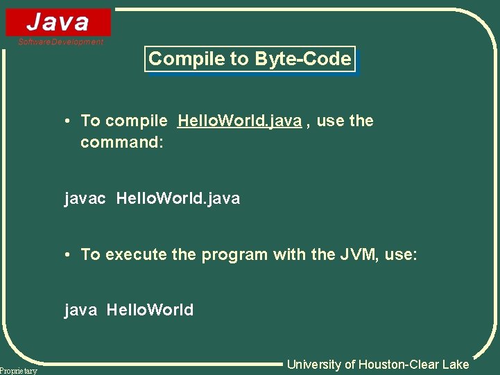 Proprietary Compile to Byte-Code • To compile Hello. World. java , use the command: