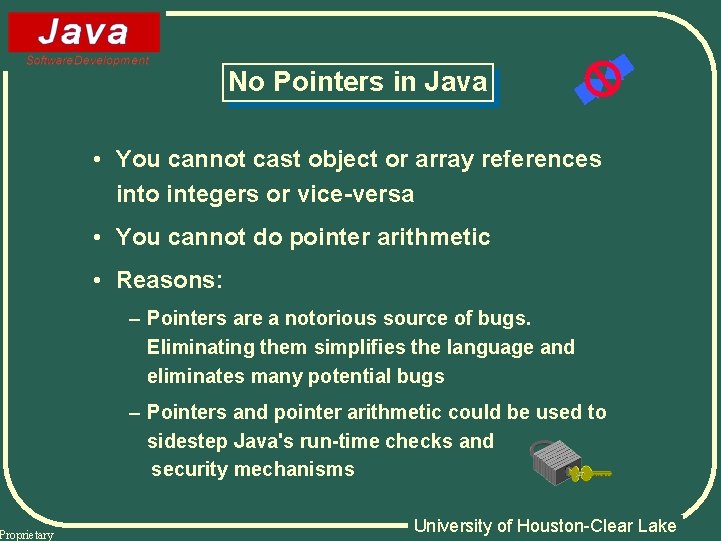 Proprietary No Pointers in Java • You cannot cast object or array references into