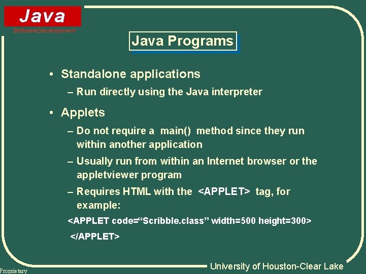 Proprietary Java Programs • Standalone applications – Run directly using the Java interpreter •