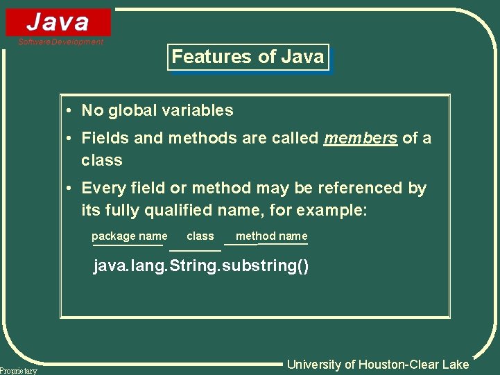 Proprietary Features of Java • No global variables • Fields and methods are called