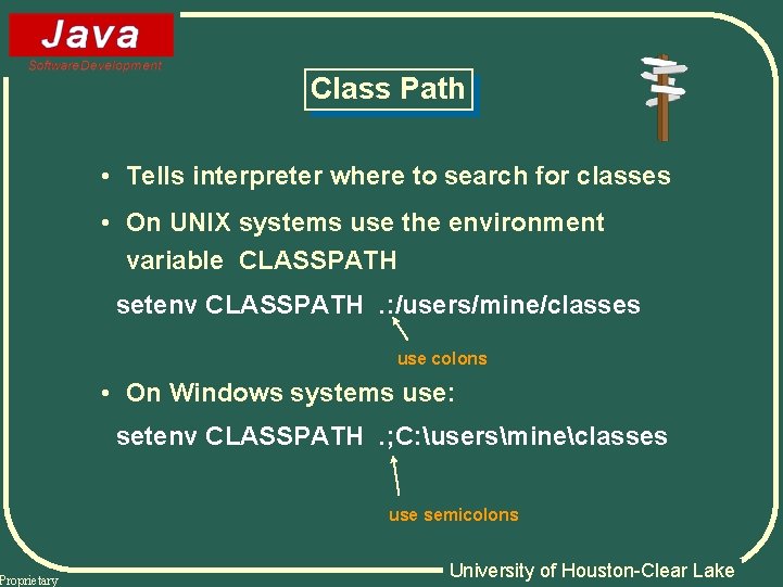 Proprietary Class Path • Tells interpreter where to search for classes • On UNIX