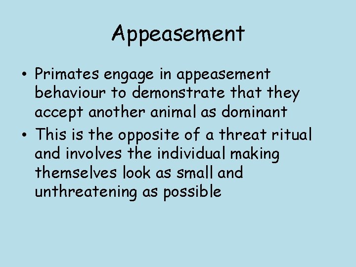 Appeasement • Primates engage in appeasement behaviour to demonstrate that they accept another animal Appeasement • Primates engage in appeasement behaviour to demonstrate that they accept another animal