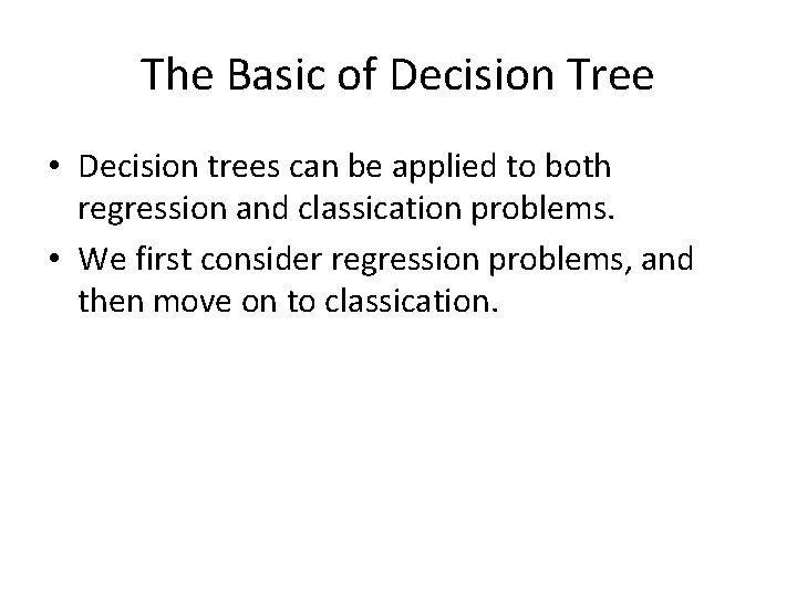 The Basic of Decision Tree • Decision trees can be applied to both regression