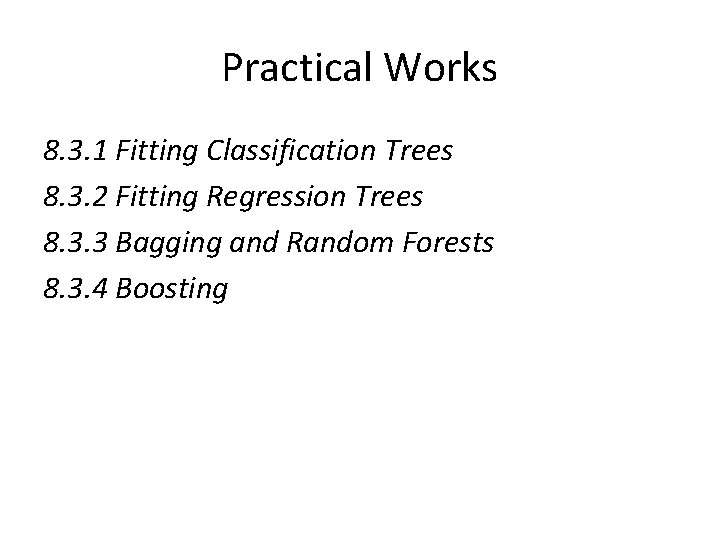 Practical Works 8. 3. 1 Fitting Classification Trees 8. 3. 2 Fitting Regression Trees