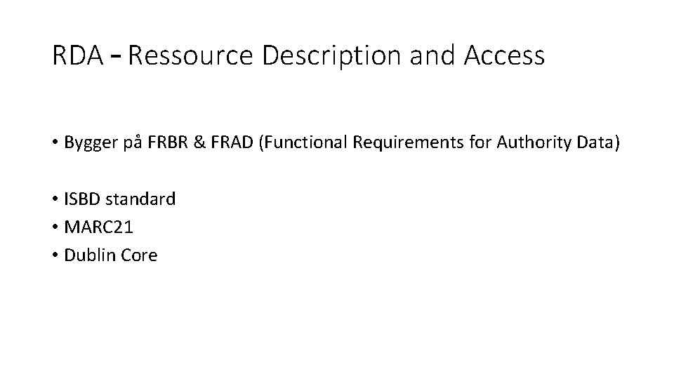 RDA – Ressource Description and Access • Bygger på FRBR & FRAD (Functional Requirements