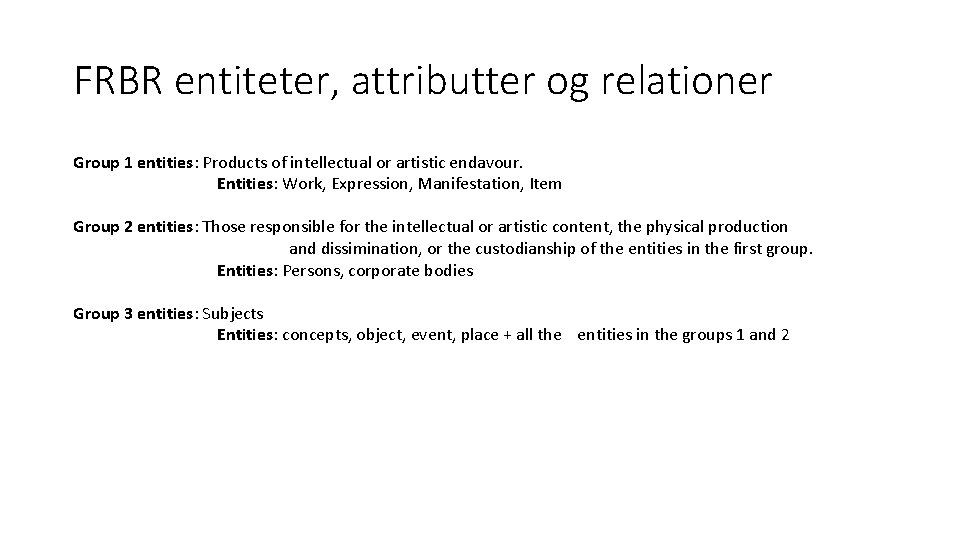 FRBR entiteter, attributter og relationer Group 1 entities: Products of intellectual or artistic endavour.