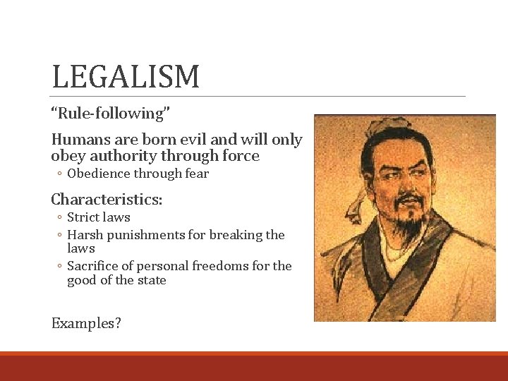 LEGALISM “Rule-following” Humans are born evil and will only obey authority through force ◦