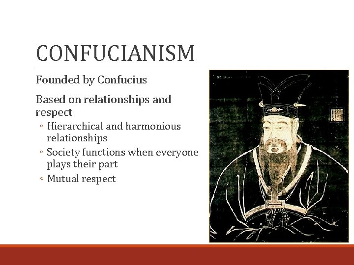CONFUCIANISM Founded by Confucius Based on relationships and respect ◦ Hierarchical and harmonious relationships