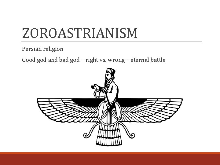 ZOROASTRIANISM Persian religion Good god and bad god – right vs. wrong – eternal