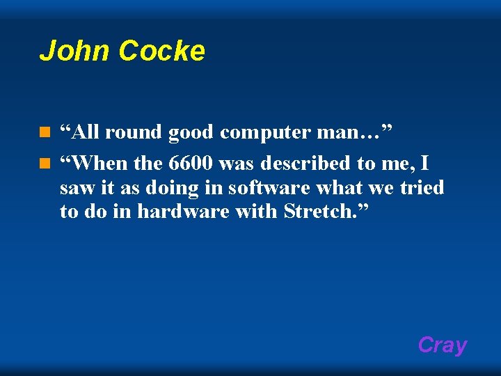 John Cocke “All round good computer man…” n “When the 6600 was described to