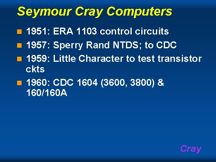 Seymour Cray Computers 1951: ERA 1103 control circuits n 1957: Sperry Rand NTDS; to