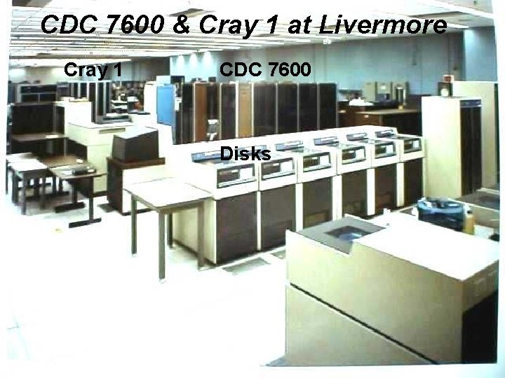 CDC 7600 & Cray 1 at Livermore Cray 1 CDC 7600 Disks Cray 