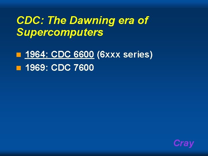 CDC: The Dawning era of Supercomputers 1964: CDC 6600 (6 xxx series) n 1969: