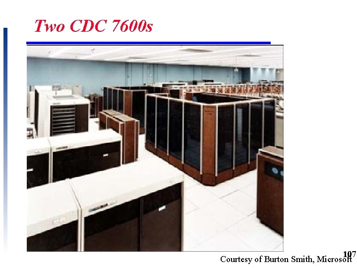 Two CDC 7600 s 107 Courtesy of Burton Smith, Microsoft 