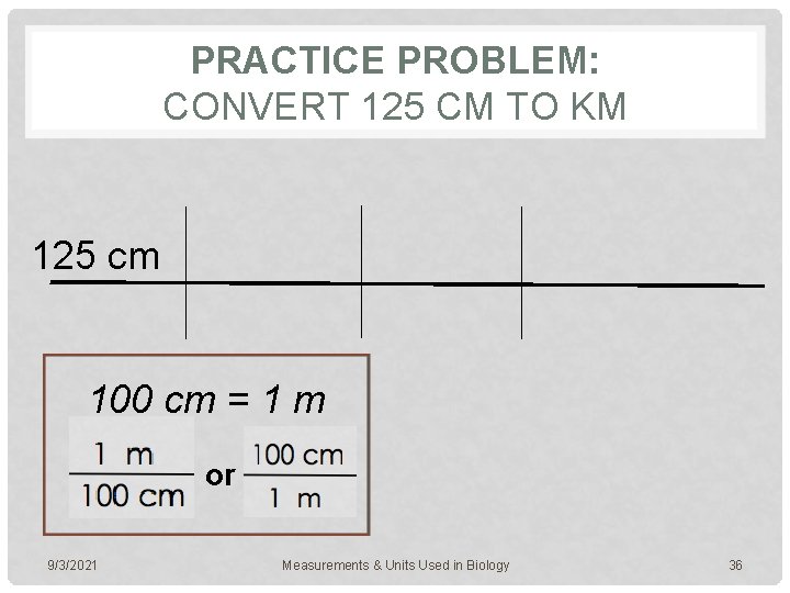 PRACTICE PROBLEM: CONVERT 125 CM TO KM 125 cm 100 cm = 1 m
