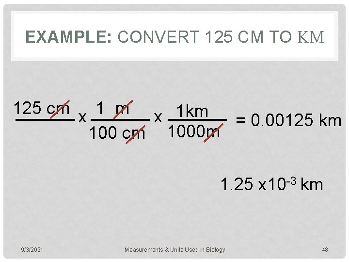 EXAMPLE: CONVERT 125 CM TO KM 125 cm x 1 km = 0. 00125