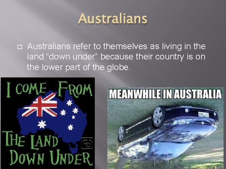 Australians refer to themselves as living in the land “down under” because their country