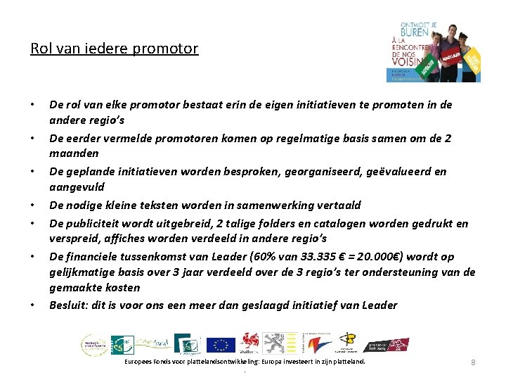 Rol van iedere promotor • • De rol van elke promotor bestaat erin de