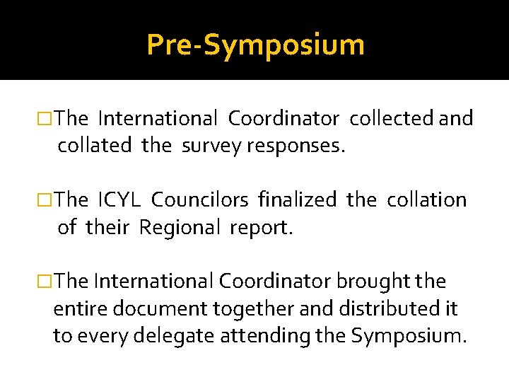 Pre-Symposium �The International Coordinator collected and collated the survey responses. �The ICYL Councilors finalized