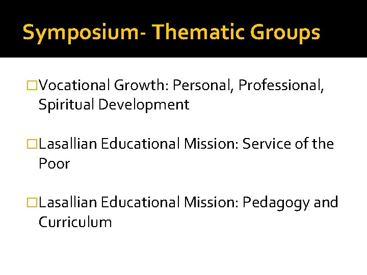 Symposium- Thematic Groups �Vocational Growth: Personal, Professional, Spiritual Development �Lasallian Educational Mission: Service of