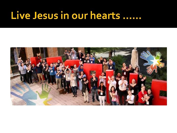 Live Jesus in our hearts …… 