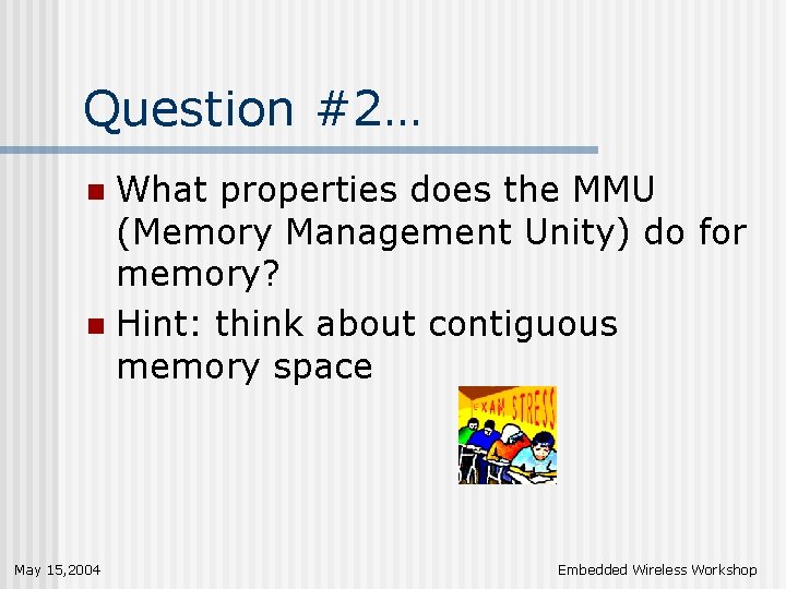 Question #2… What properties does the MMU (Memory Management Unity) do for memory? n