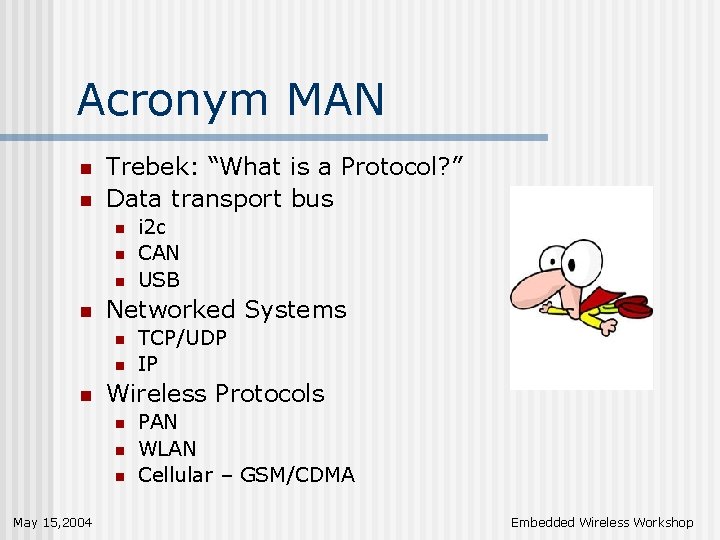 Acronym MAN n n Trebek: “What is a Protocol? ” Data transport bus n