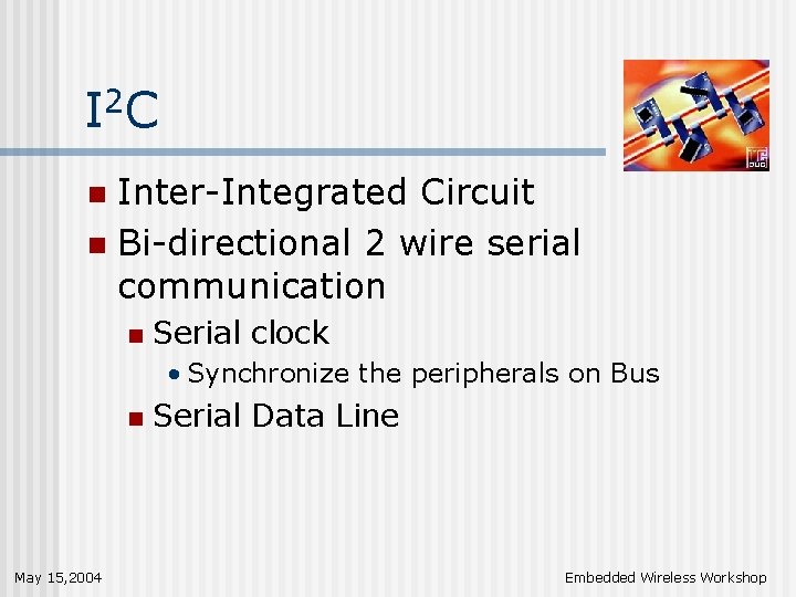 I 2 C Inter-Integrated Circuit n Bi-directional 2 wire serial communication n n Serial