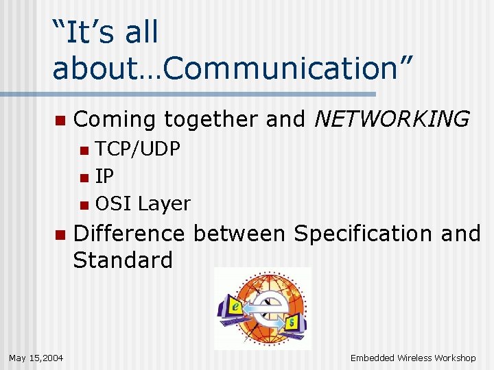 “It’s all about…Communication” n Coming together and NETWORKING TCP/UDP n IP n OSI Layer
