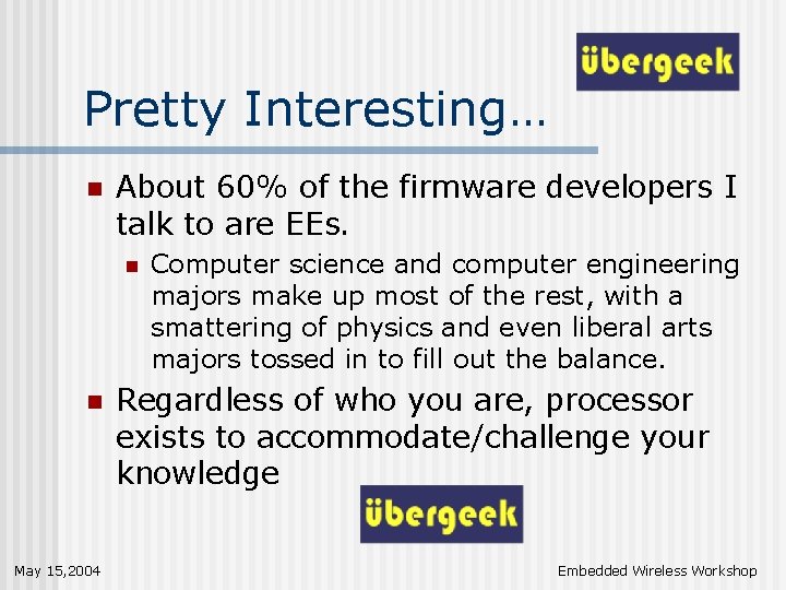 Pretty Interesting… n About 60% of the firmware developers I talk to are EEs.