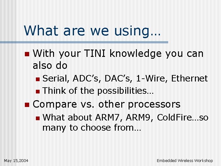 What are we using… n With your TINI knowledge you can also do Serial,