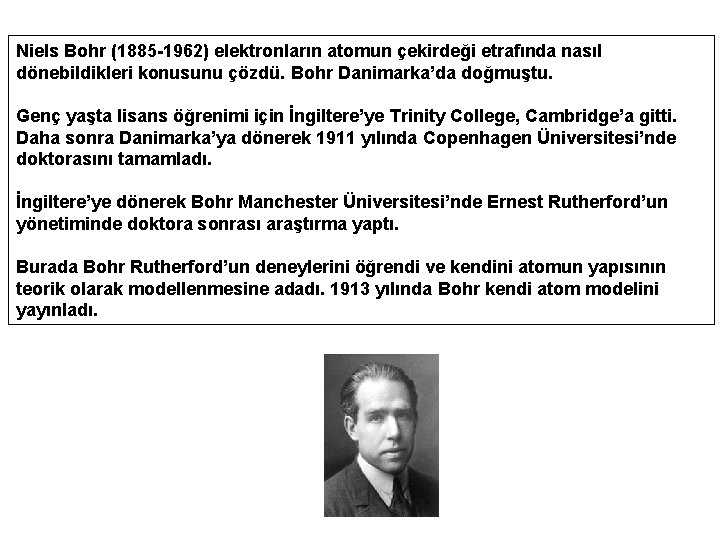 Niels Bohr (1885 -1962) elektronların atomun çekirdeği etrafında nasıl dönebildikleri konusunu çözdü. Bohr Danimarka’da