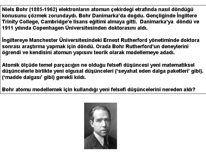 Niels Bohr (1885 -1962) elektronların atomun çekirdeği etrafında nasıl döndüğü konusunu çözmek zorundaydı. Bohr